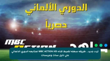 تردد جديد.. طريقة سهلة لضبط قناة MBC ACTION HD لمتابعة الدوري الألماني على نايل سات وعربسات